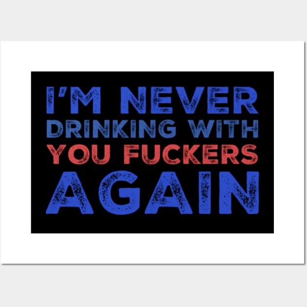 I'm never drinking with you fuckers again. A great design for those who's friends lead them astray and are a bad influence. Wall Art by That Cheeky Tee